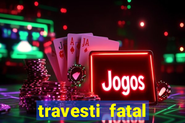 travesti fatal porto alegre